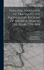 Personal Narrative of Travels to the Equinoctial Regions of America, During the Years 1799-1804; Volume 1 