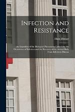 Infection and Resistance: An Exposition of the Biological Phenomena Underlying the Occurrence of Infection and the Recovery of the Animal Body From In