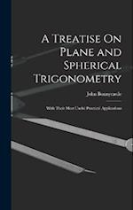 A Treatise On Plane and Spherical Trigonometry: With Their Most Useful Practical Applications 