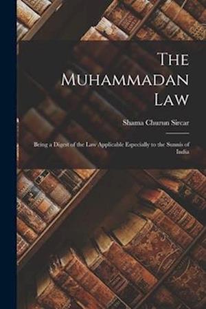 The Muhammadan Law: Being a Digest of the Law Applicable Especially to the Sunnís of India