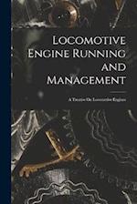 Locomotive Engine Running and Management: A Treatise On Locomotive Engines 