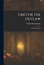 Grettir the Outlaw: A Story of Iceland 