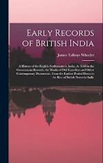 Early Records of British India: A History of the English Settlements in India, As Told in the Government Records, the Works of Old Travellers and Othe