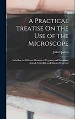 A Practical Treatise On the Use of the Microscope: Including the Different Methods of Preparing and Examining Animal, Vegetable, and Mineral Structure