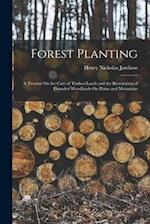 Forest Planting: A Treatise On the Care of Timber-Lands and the Restoration of Denuded Woodlands On Plains and Mountains 