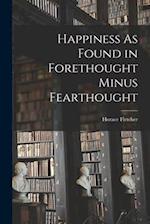 Happiness As Found in Forethought Minus Fearthought 