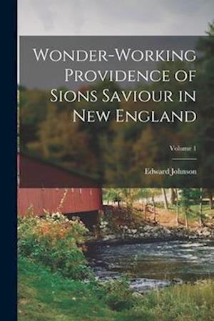 Wonder-Working Providence of Sions Saviour in New England; Volume 1
