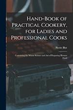 Hand-Book of Practical Cookery, for Ladies and Professional Cooks: Containing the Whole Science and Art of Preparing Human Food 