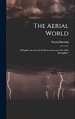 The Aerial World: A Popular Account of the Phenomena and Life of the Atmosphere 