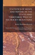 Statistics of Mines and Mining in the States and Territories West of the Rocky Mountains: Being the [1St-8Th] Annual Report of Rossiter W. Raymond, U.