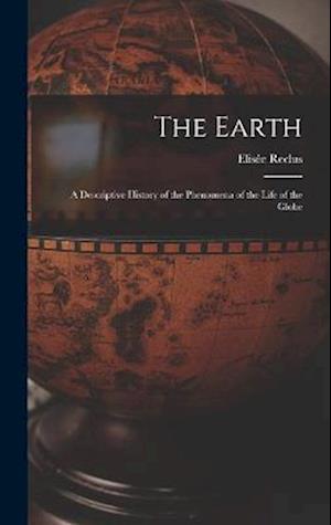 The Earth: A Descriptive History of the Phenomena of the Life of the Globe