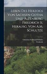 Leben Des Herzogs Von Sachsen-Gotha Und Altenburg Friedrich Ii, Herausg. Von A.M. Schultze