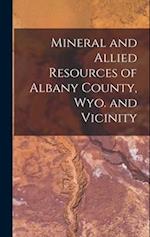 Mineral and Allied Resources of Albany County, Wyo. and Vicinity 