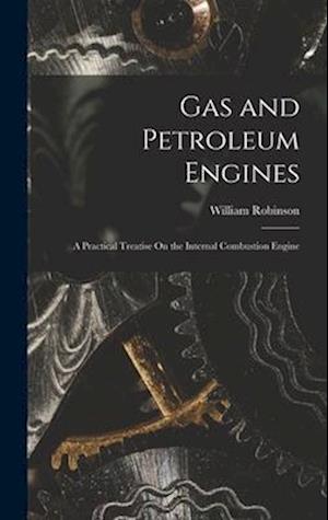 Gas and Petroleum Engines: A Practical Treatise On the Internal Combustion Engine