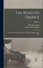 The Road to France: The Transportation of Troops and Military Supplies, 1917-1918; Volume 2 