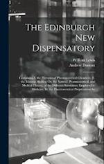 The Edinburgh New Dispensatory: Containing I. the Elements of Pharmaceutical Chemistry. Ii. the Materia Medica; Or, the Natural, Pharmaceutical, and M