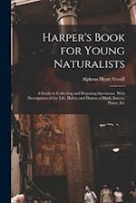 Harper's Book for Young Naturalists: A Guide to Collecting and Preparing Specimens, With Descriptions of the Life, Habits and Haunts of Birds, Insects