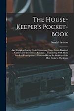 The House-Keeper's Pocket-Book: And Compleat Family Cook. Containing Above Seven Hundred Curious and Uncommon Receipts ... Concluding With Many Excell