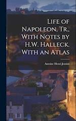 Life of Napoleon, Tr., With Notes by H.W. Halleck. With an Atlas 