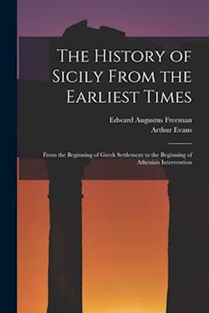 The History of Sicily From the Earliest Times: From the Beginning of Greek Settlement to the Beginning of Athenian Intervention