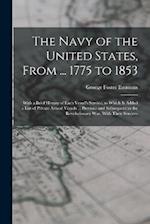 The Navy of the United States, From ... 1775 to 1853: With a Brief History of Each Vessel's Service. to Which Is Added a List of Private Armed Vessels