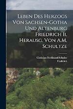 Leben Des Herzogs Von Sachsen-Gotha Und Altenburg Friedrich Ii, Herausg. Von A.M. Schultze