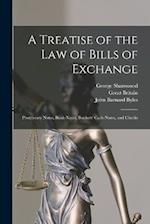 A Treatise of the Law of Bills of Exchange: Promissory Notes, Bank-Notes, Bankers' Cash-Notes, and Checks 