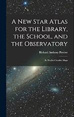 A New Star Atlas for the Library, the School, and the Observatory: In Twelve Circular Maps 