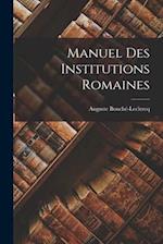 Manuel Des Institutions Romaines