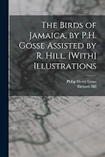 The Birds of Jamaica, by P.H. Gosse Assisted by R. Hill. [With] Illustrations 