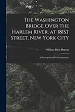 The Washington Bridge Over the Harlem River, at 181St Street, New York City: A Description of Its Construction 