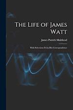 The Life of James Watt: With Selections From His Correspondence 