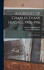 Addresses of Charles Evans Hughes, 1906-1916: With an Introduction 