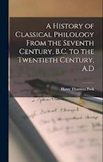 A History of Classical Philology From the Seventh Century, B.C. to the Twentieth Century, A.D 
