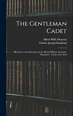 The Gentleman Cadet: His Career and Adventures at the Royal Military Academy, Woolwich : A Tale of the Past 