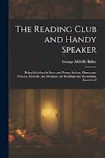 The Reading Club and Handy Speaker: Being Selections in Prose and Poetry, Serious, Humorous, Pathetic, Patriotic, and Dramatic, for Readings and Recit