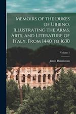 Memoirs of the Dukes of Urbino, Illustrating the Arms, Arts, and Literature of Italy, From 1440 to 1630; Volume 1 