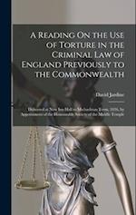 A Reading On the Use of Torture in the Criminal Law of England Previously to the Commonwealth: Delivered at New Inn Hall in Michaelmas Term, 1836, by 