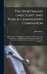 The Sportsman's Directory; and Park & Gamekeeper's Companion: Being a Series of Instructions, in Ten Parts, for the Chase in Its Various Classes ... W