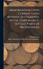 Memorandum Upon Current Land Revenue Settlements, in the Temporarily-Settled Parts of British India 