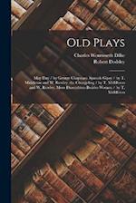 Old Plays: May Day / by George Chapman. Spanish Gipsy / by T. Middleton and W. Rowley. the Changeling / by T. Middleton and W. Rowley. More Dissembler