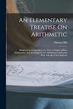 An Elementary Treatise On Arithmetic: Designed As an Introduction to Peirce's Course of Pure Mathematics, and As a Sequel to the Arithmetics Used in t