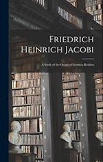 Friedrich Heinrich Jacobi: A Study of the Origin of German Realism 
