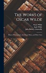 The Works of Oscar Wilde: House of Pomegranates. the Happy Prince, and Other Tales 