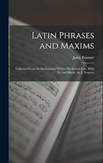 Latin Phrases and Maxims: Collected From the Institutional Writers On Scotch Law, With Tr. and Illustr., by J. Trayner 