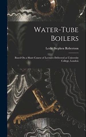 Water-Tube Boilers: Based On a Short Course of Lectures Delivered at University College, London