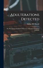 Adulterations Detected; Or, Plain Instructions for the Discovery of Frauds in Food and Medicine 