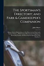 The Sportsman's Directory; and Park & Gamekeeper's Companion: Being a Series of Instructions, in Ten Parts, for the Chase in Its Various Classes ... W