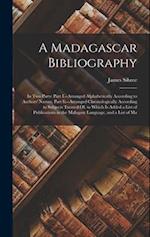 A Madagascar Bibliography: In Two Parts: Part I.--Arranged Alphabetically According to Authors' Names; Part Ii.--Arranged Chronologically According to