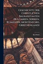 Geschichte Der Christlichen Balkanstaaten (Bulgarien, Serbien, Rumänien, Montenegro, Griechenland)